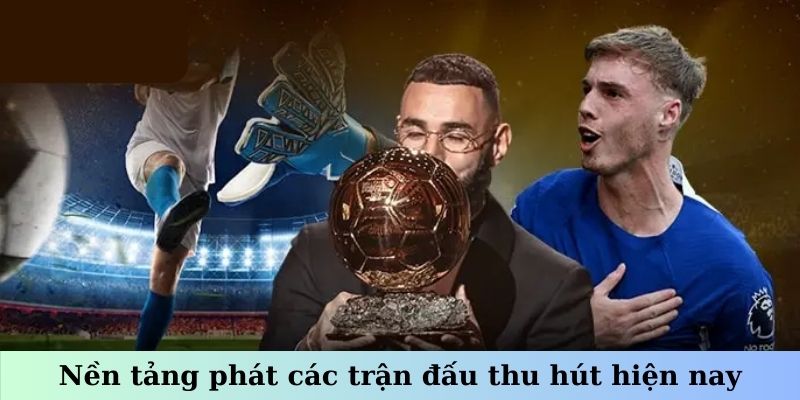 Nền tảng phát các trận đấu thu hút hiện nay